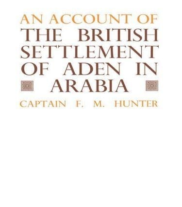 An Account of the British Settlement of Aden in Arabia - F M Hunter