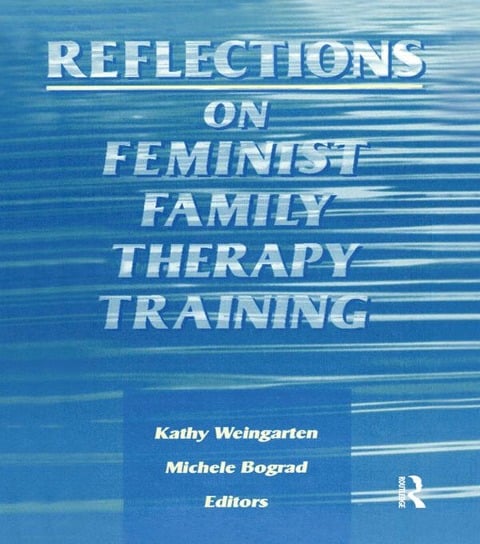 Reflections on Feminist Family Therapy Training - Michele Bograd, Kaethe Weingarten