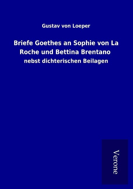Briefe Goethes an Sophie von La Roche und Bettina Brentano - Gustav von Loeper