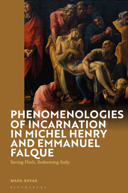 Phenomenologies of Incarnation in Michel Henry and Emmanuel Falque - Mark Novak