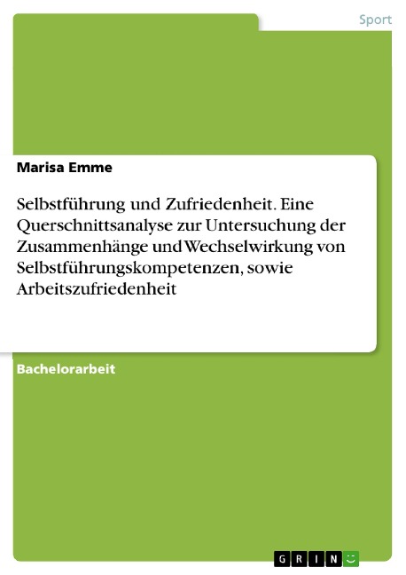Selbstführung und Zufriedenheit. Eine Querschnittsanalyse zur Untersuchung der Zusammenhänge und Wechselwirkung von Selbstführungskompetenzen, sowie Arbeitszufriedenheit - Marisa Emme