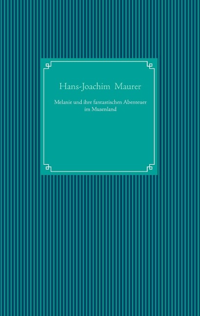 Melanie und ihre fantastischen Abenteuer im Musenland - Hans-Joachim Maurer