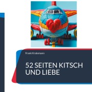 Cover-Bild zum Titel '52 Seiten Kitsch und Liebe' von 'Frank Kralemann'