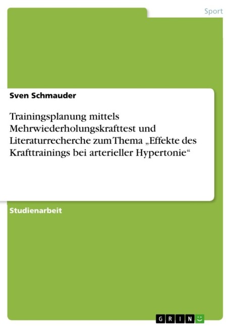 Trainingsplanung mittels Mehrwiederholungskrafttest und Literaturrecherche zum Thema "Effekte des Krafttrainings bei arterieller Hypertonie" - Sven Schmauder