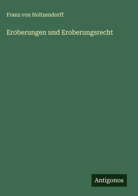 Eroberungen und Eroberungsrecht - Franz Von Holtzendorff