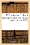 L'Éducation de l'Enfant À l'École Primaire: Rapports Des Instituteurs - Claude Desprez