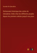 Cover-Bild zum Titel 'Dictionnaire historique des ordres de chevalerie; Créés chez les différents peuples depuis les premiers siècles jusqu'à nos jours' von 'Gourdon de Genouillac'