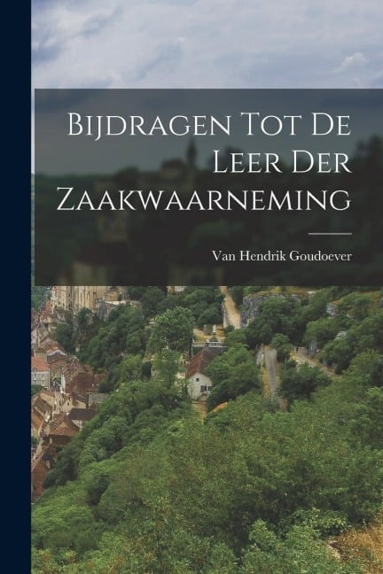Bijdragen Tot De Leer Der Zaakwaarneming - Van Hendrik Goudoever