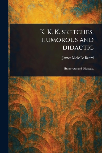 K. K. K. Sketches, Humorous and Didactic - James Melville Beard