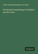 Cover-Bild zum Titel 'Die Bundesversammlung in Frankfurt und die Union' von 'Justin Timotheus Balthasar von Linde'