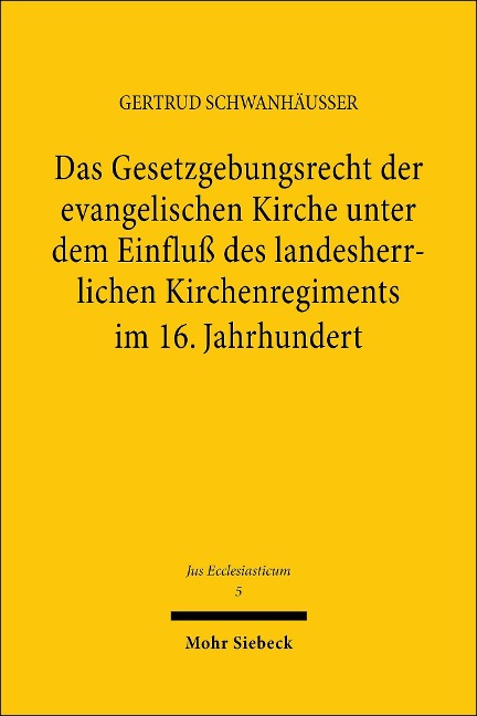 Das Gesetzgebungsrecht der evangelischen Kirche unter dem Einfluß des landesherrlichen Kirchenregiments im 16. Jahrhundert - Gertrud Schwanhäusser