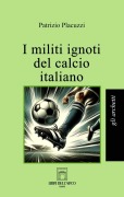 Cover-Bild zum Titel 'I militi ignoti del calcio italiano' von 'Patrizio Placuzzi'