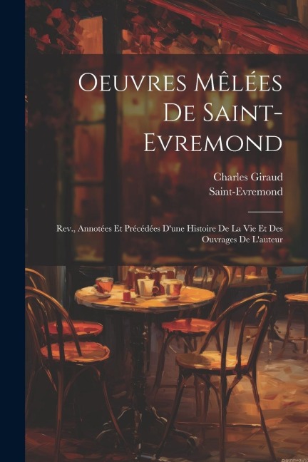 Oeuvres Mêlées De Saint-Evremond: Rev., Annotées Et Précédées D'une Histoire De La Vie Et Des Ouvrages De L'auteur - Saint-Evremond, Charles Giraud