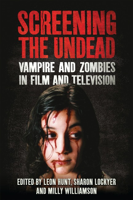 Screening the Undead - Leon Hunt, Milly Williamson, Sharon Lockyer