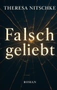 Cover-Bild zum Titel 'Falsch geliebt' von 'Theresa Nitschke'