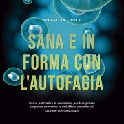 Cover-Bild zum Titel 'Sana e in forma con l'autofagia: Come potenziare la sua salute, perdere grasso corporeo, prevenire le malattie e apparire più giovane con l'autofagia' von 'Sebastian Thiele'