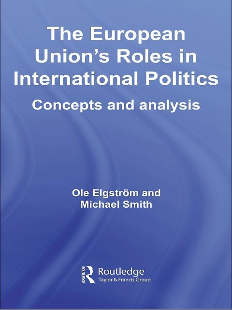 The European Union's Roles in International Politics - 