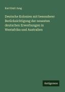 Cover-Bild zum Titel 'Deutsche Kolonien mit besonderer Berücksichtigung der neuesten deutschen Erwerbungen in Westafrika und Australien' von 'Karl Emil Jung'