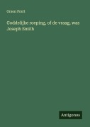 Cover-Bild zum Titel 'Goddelijke roeping, of de vraag, was Joseph Smith' von 'Orson Pratt'