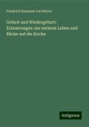Geburt und Wiedergeburt: Erinnerungen aus meinem Leben und Blicke auf die Kirche - Friedrich Emanuel Von Hurter