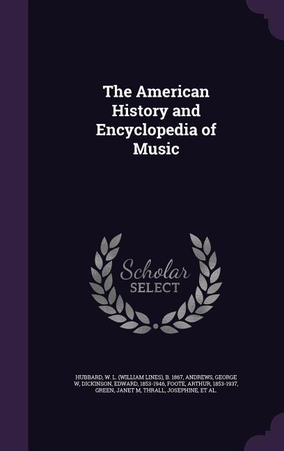 The American History and Encyclopedia of Music - W. L. B. 1867 Hubbard, George W. Andrews, Edward Dickinson
