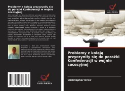 Cover-Bild zum Titel 'Problemy z kolej¿ przyczyni¿y si¿ do pora¿ki Konfederacji w wojnie secesyjnej' von 'Christopher Drew'