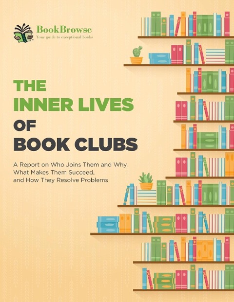 The Inner Lives of Book Clubs: A Report on Who Joins Them and Why, What Makes Them Succeed, and How They Resolve Problems - Bookbrowse