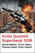 Cover-Bild zum Titel 'Krimi Quartett Superband 1036' von 'Alfred Bekker, Thomas West, Chris Heller, Peter Haberl'