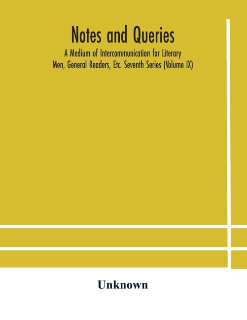 Notes and queries; A Medium of Intercommunication for Literary Men, General Readers, Etc. Seventh Series (Volume IX) - Unknown