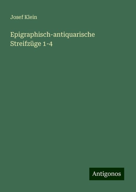 Epigraphisch-antiquarische Streifzüge 1-4 - Josef Klein