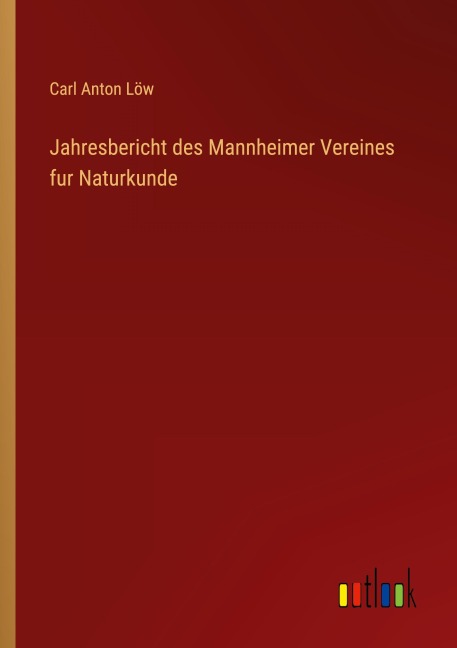 Jahresbericht des Mannheimer Vereines fur Naturkunde - Carl Anton Löw