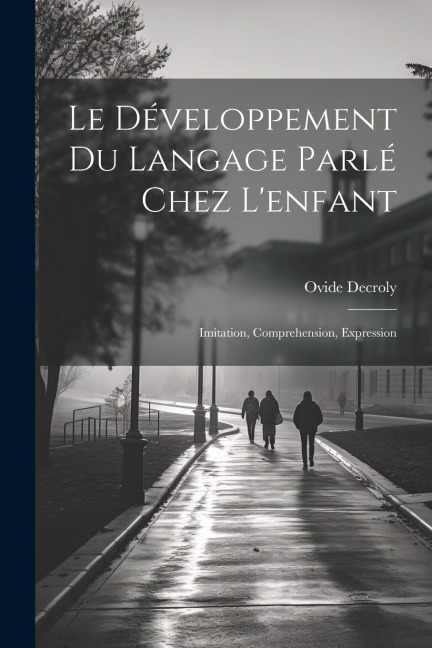 Le développement du langage parlé chez l'enfant: Imitation, comprehension, expression - Ovide Decroly
