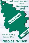 Cover-Bild zum Titel 'Selected Short Stories Featuring New Corpse Smell' von 'Nicolas Wilson'