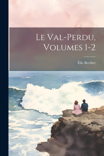 Le Val-Perdu, Volumes 1-2 - Élie Berthet