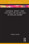 Cover-Bild zum Titel 'Gender, Sport, and the Role of Alter Ego in Roller Derby' von 'Colleen Arendt'