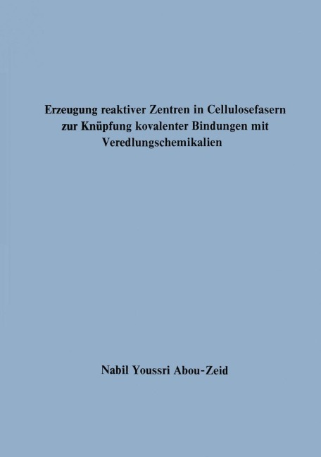 Erzeugung reaktiver Zentren in Cellulosefasern zur Knüpfung kovalenter Bindungen mit Veredlungschemikalien - Nabil Youssri Abou-Zeid
