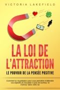 LA LOI DE L'ATTRACTION - Le pouvoir de la pensée positive: Comment la visualisation peut vous permettre d'atteindre vos objectifs et d'accéder à plus de bonheur et d'amour dans votre vie - Victoria Lakefield