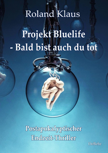 Projekt Bluelife - Bald bist auch du tot - Postapokalyptischer Endzeit-Thriller - Roland Klaus