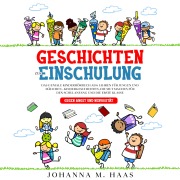 Cover-Bild zum Titel 'Geschichten zur Einschulung: Das geniale Kinderbuch ab 6 Jahren für Jungen und Mädchen - Kindergeschichten, die Mut machen für den Schulanfang und die erste Klasse - gegen Angst und Nervosität' von 'Johanna M. Haas'