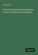 Die deutschen Stammesherzogthümer in ihren Verhältniss zum Königthum - Johann Deil