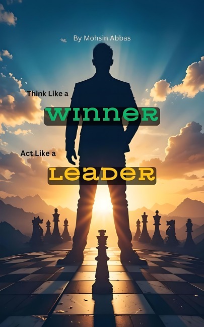 Think Like a Winner, Act Like a Leader - Mohsin Abbas