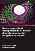 Nanocomposito di nanoparticelle di ossido di grafene-argento drogato con azoto - Ram Sevak Singh, Aseem Rasheed