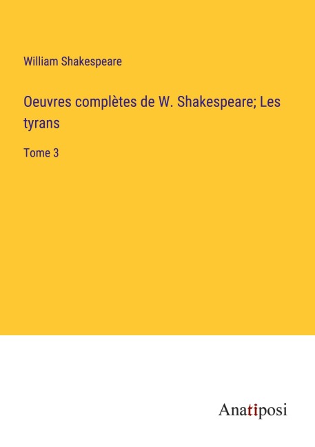 Oeuvres complètes de W. Shakespeare; Les tyrans - William Shakespeare