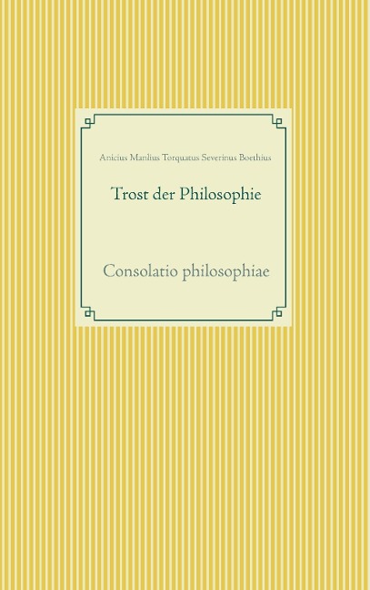 Trost der Philosophie - Anicius Manlius Torquatus Severinus Boethius