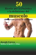 Cover-Bild zum Titel '50 Ricette per la Pesistica e la definizione del muscolo' von 'Joseph Correa'