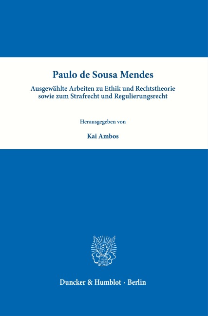 Paulo de Sousa Mendes - Ausgewählte Arbeiten zu Ethik und Rechtstheorie sowie zum Strafrecht und Regulierungsrecht - Paulo de Sousa Mendes