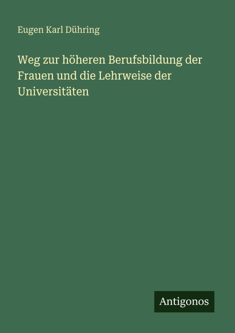 Weg zur höheren Berufsbildung der Frauen und die Lehrweise der Universitäten - Eugen Karl Dühring