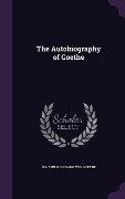 The Autobiography of Goethe - Johann Wolfgang Von Goethe