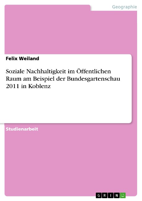 Soziale Nachhaltigkeit im Öffentlichen Raum am Beispiel der Bundesgartenschau 2011 in Koblenz - Felix Weiland