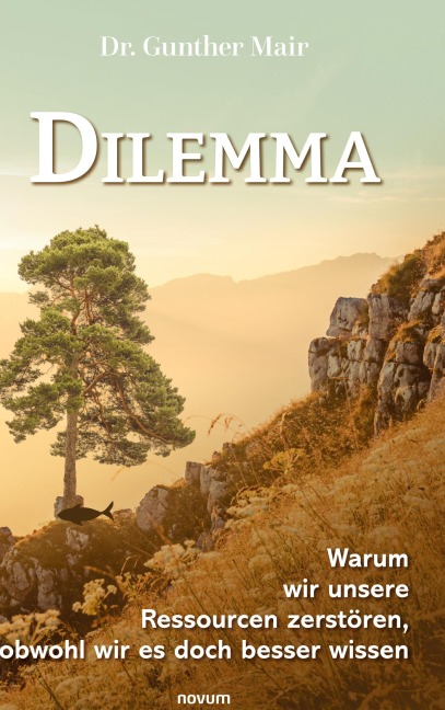 Dilemma - Warum wir unsere Ressourcen zerstören, obwohl wir es doch besser wissen - Gunther Mair